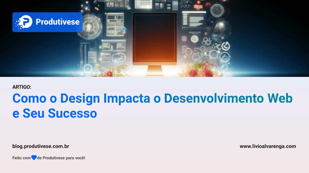 Ler artigo: Como o Design Impacta o Desenvolvimento Web e Seu Sucesso